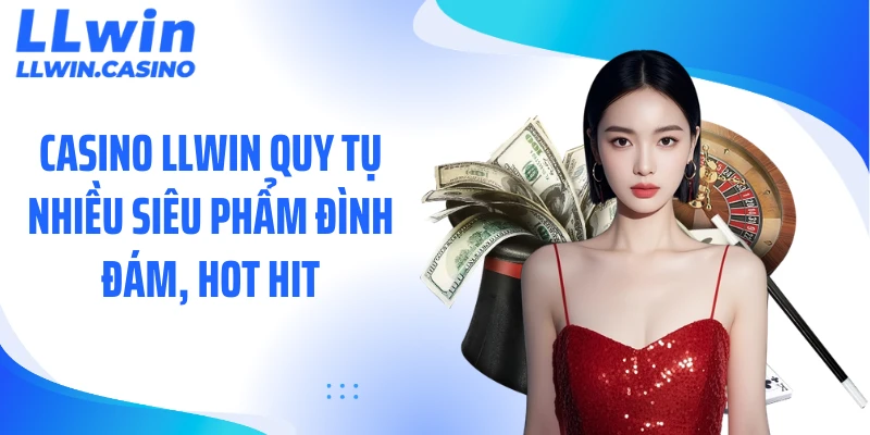 Casino LLWIN quy tụ nhiều siêu phẩm đình đám, hot hit