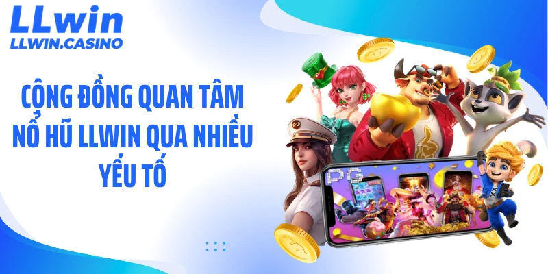 Cộng đồng quan tâm nổ hũ LLWIN qua nhiều yếu tố