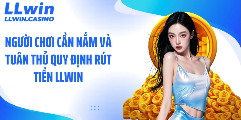 Người chơi cần nắm và tuân thủ quy định rút tiền LLWIN