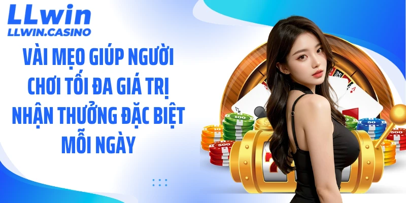 Vài mẹo giúp người chơi tối đa giá trị nhận thưởng đặc biệt mỗi ngày